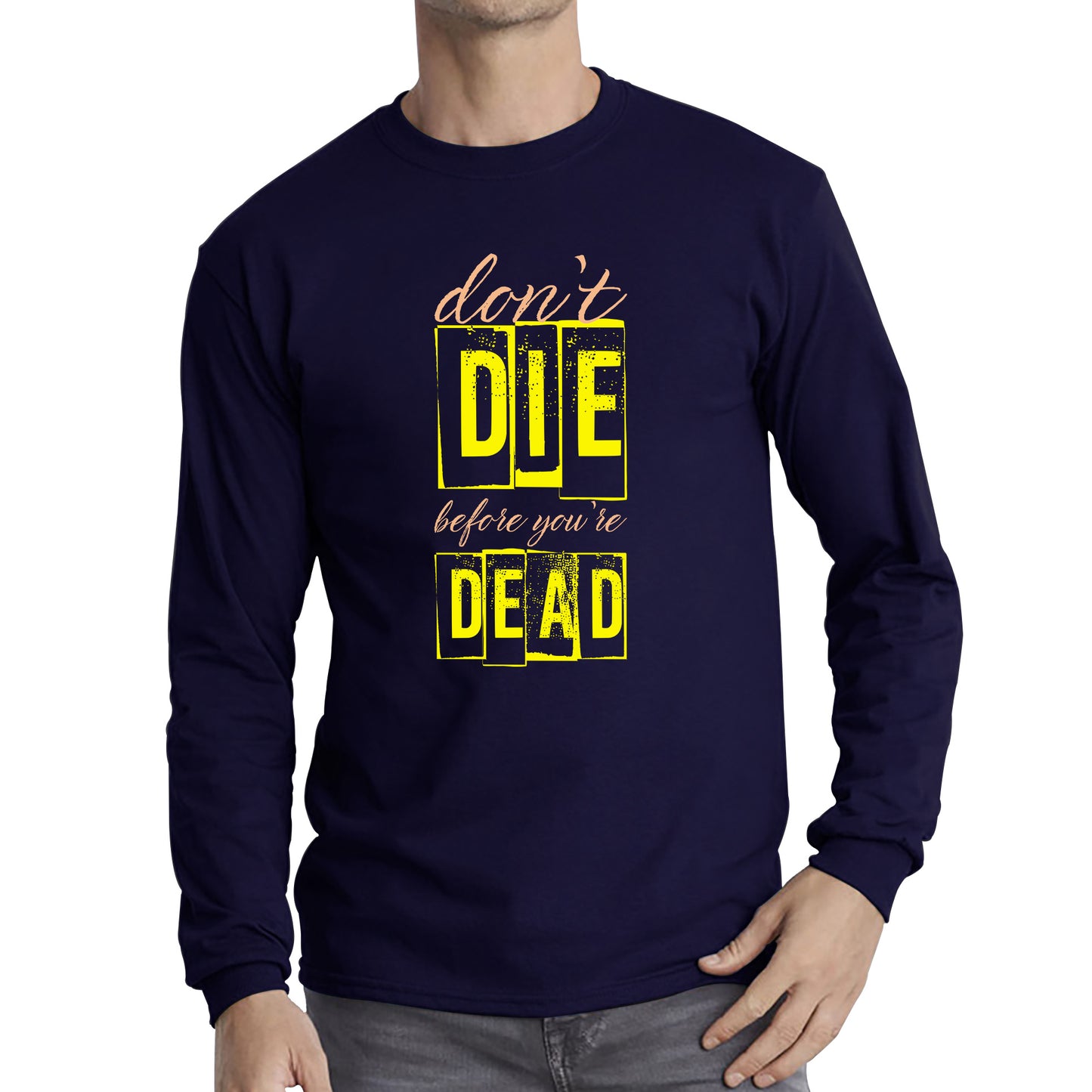 Don't Die Before You Dead Motivational Life Quote Deep Words Long Sleeve T Shirt