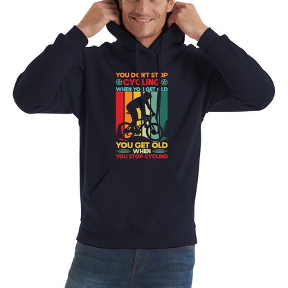 You Don't Stop Cycling When You Get Old You Get Old When You Stop Cycling Unisex Hoodie