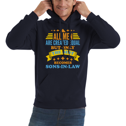 All Men Are Created Equal But Only The Best Becomes Sons-In-Law Hoodie