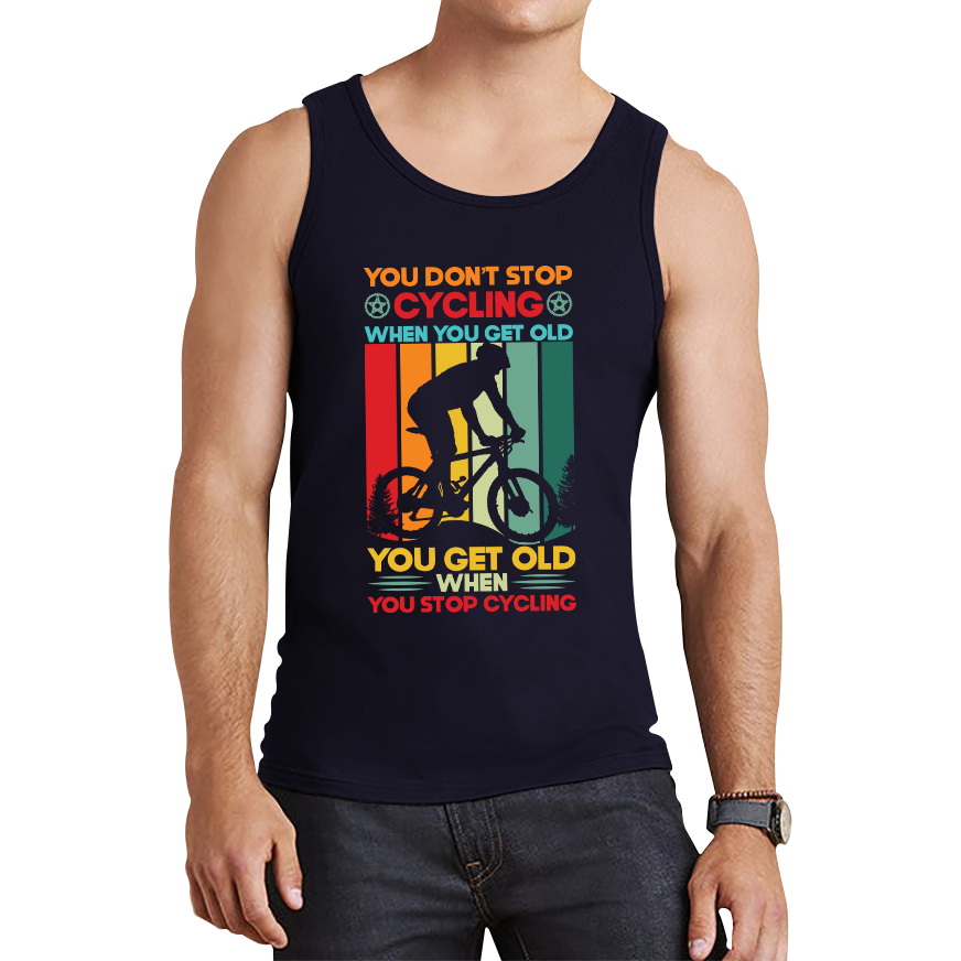 You Don't Stop Cycling When You Get Old You Get Old When You Stop Cycling Tank Top