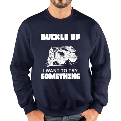 Buckle Up I Want To Try Something Funny Off Road Races Adventure Ride Unisex Sweatshirt