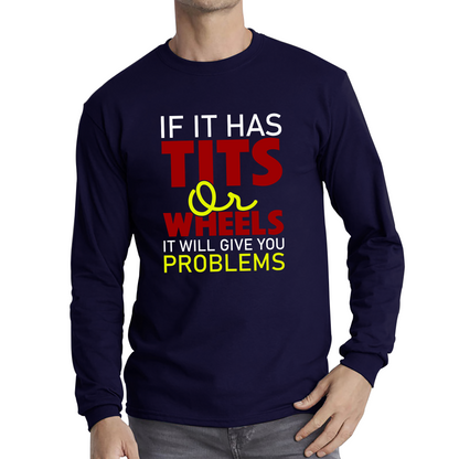 If It Has Tits Or Wheels It Will Give You Problems Funny Saying Long Sleeve T Shirt