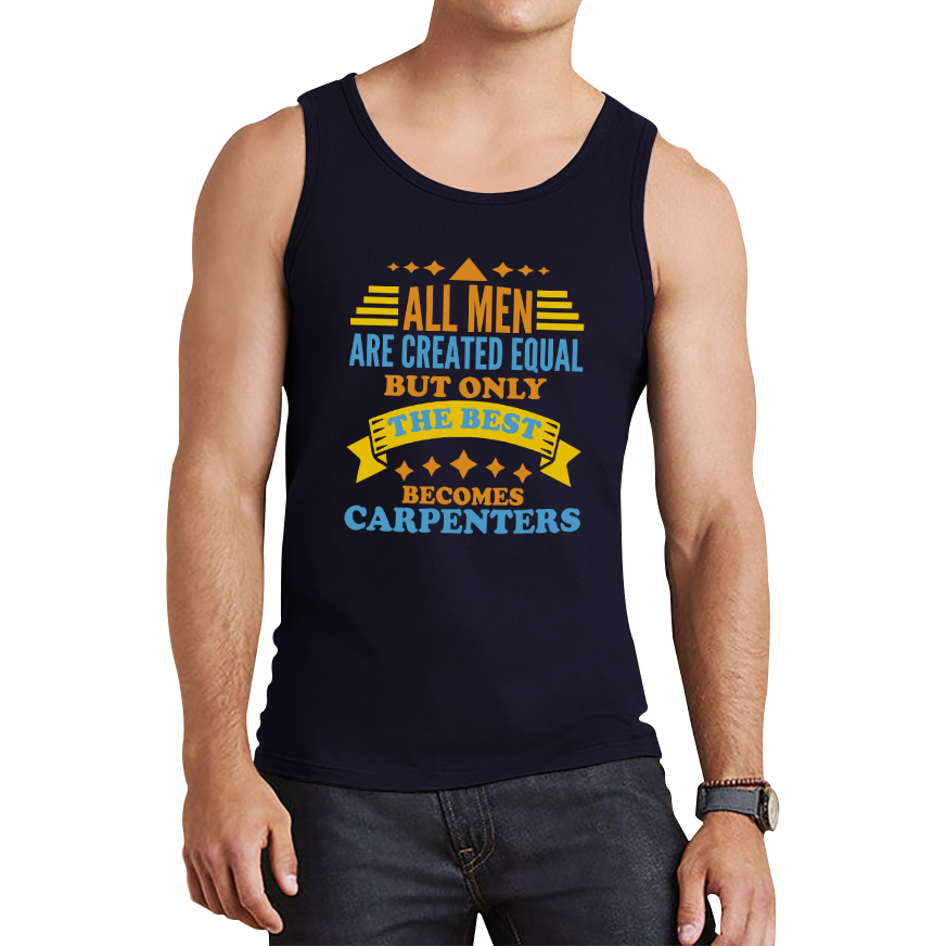 All Men Are Created Equal But Only The Best Becomes Carpenters Tank Top