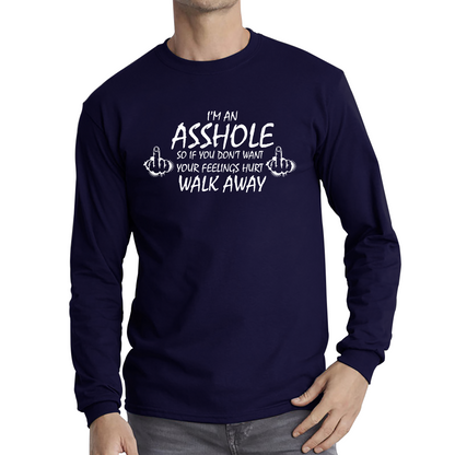 I'm An Asshole, So If You Don't Want Your Feelings Hurt Walk Away Sarcastic Funny Offensive Long Sleeve T Shirt