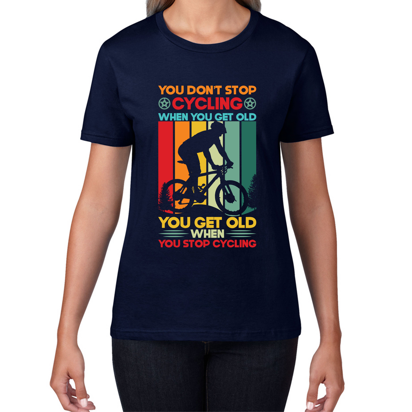 You Don't Stop Cycling When You Get Old You Get Old When You Stop Cycling Womens Tee Top