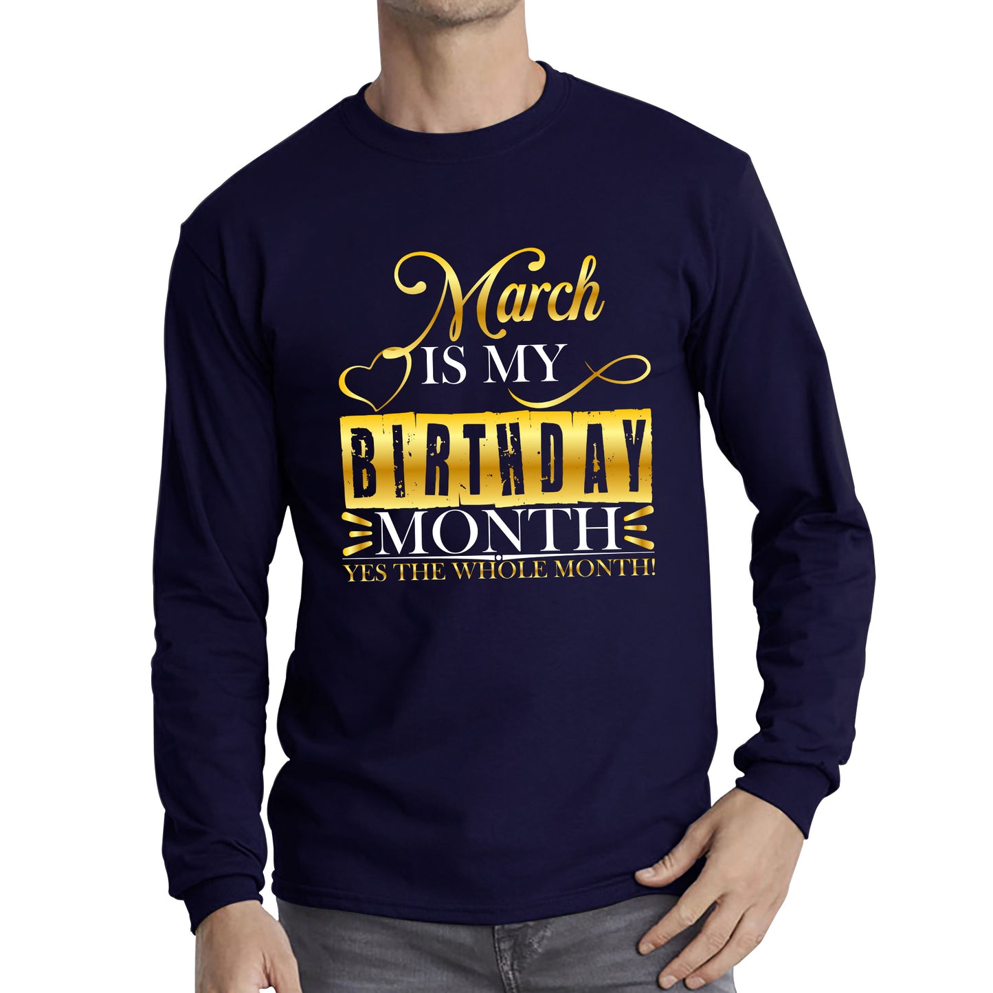 March Is My Birthday Month Yes The Whole Month March Birthday Month Quote Long Sleeve T Shirt