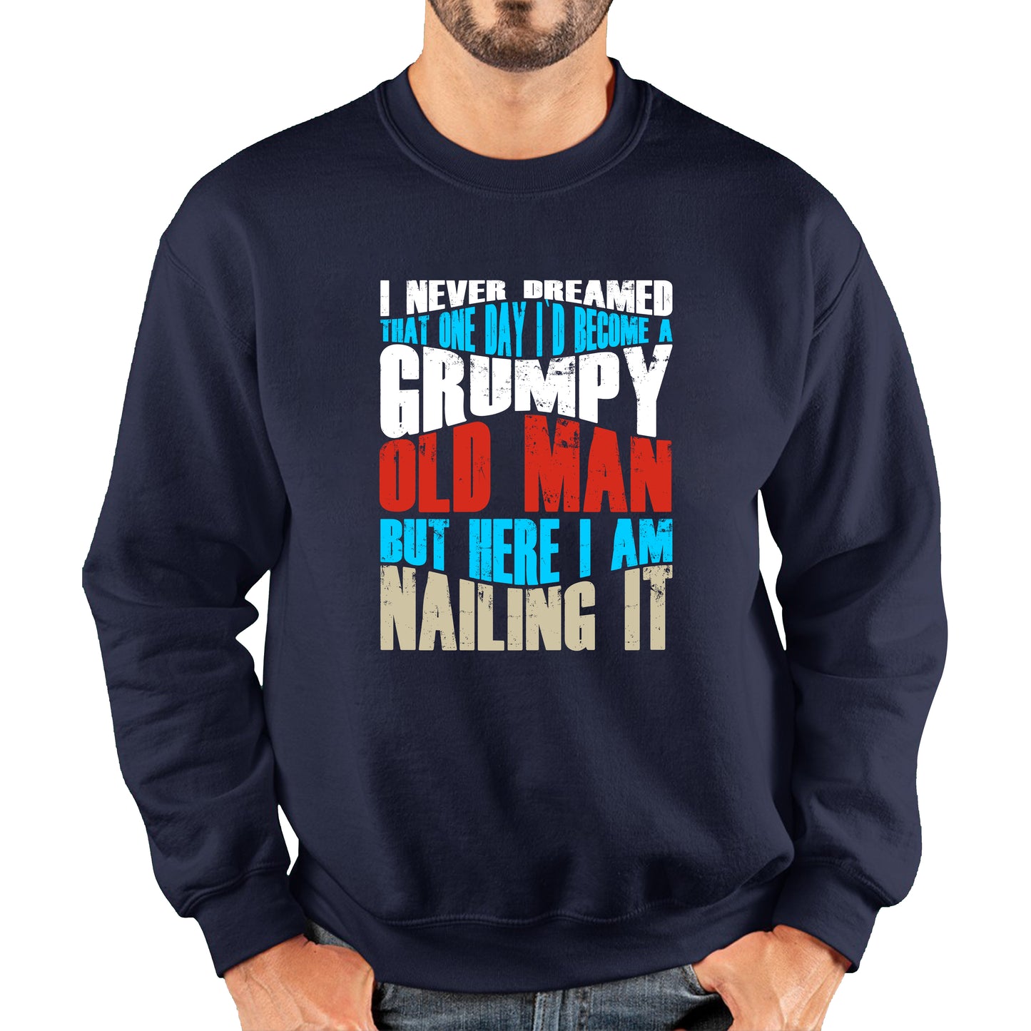 I Never Dreamed That One Day I'd Become A Grumpy Old Man But Here I Am Nailing It Fathers Day Slogan Unisex Sweatshirt