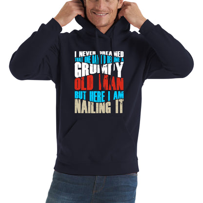 I Never Dreamed That One Day I'd Become A Grumpy Old Man But Here I Am Nailing It Fathers Day Slogan Unisex Hoodie