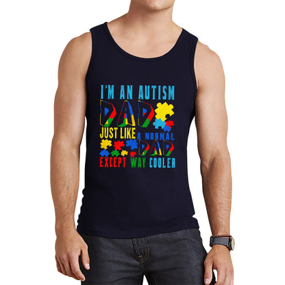 I'm An Autism Dad Just Like A Normal Dad Except Way Cooler Autism Awareness Month Proud Dad Autism Support Tank Top