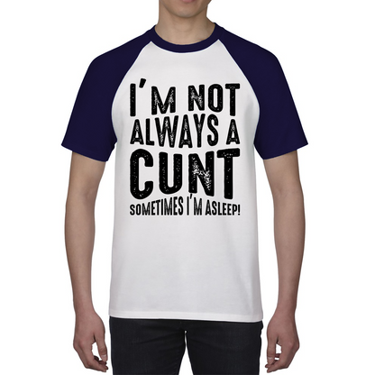 I'm Not Always A Cunt Sometimes I'm Asleep Funny Offensive Rude Joke Baseball T Shirt