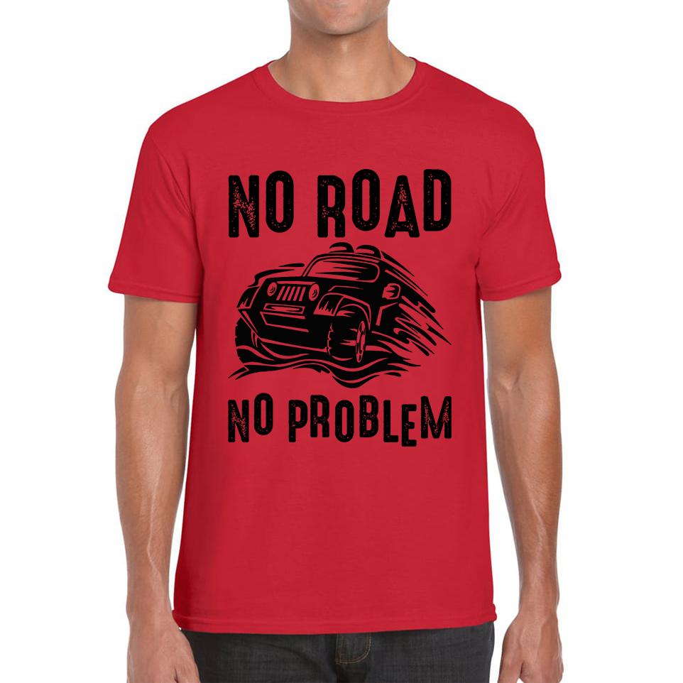 No Road No Problem Offroad Lovers Monster 4x4 Truck Off-Road Vehicle Off-Roading Mens Tee Top