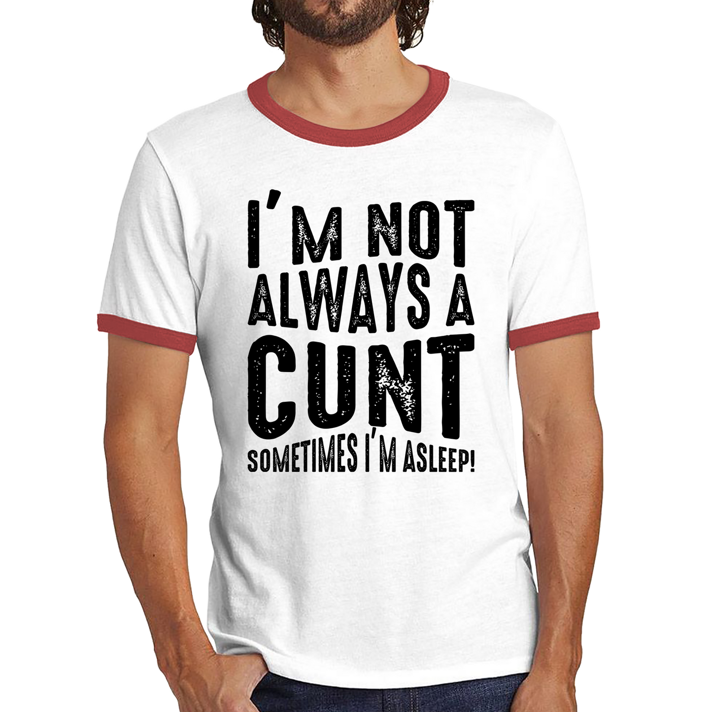 I'm Not Always A Cunt Sometimes I'm Asleep Funny Offensive Rude Joke Ringer T Shirt