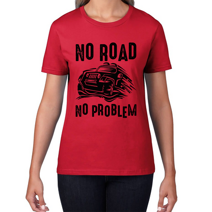 No Road No Problem Offroad Lovers Monster 4x4 Truck Off-Road Vehicle Off-Roading Womens Tee Top