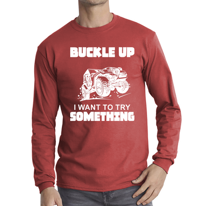 Buckle Up I Want To Try Something Funny Off Road Races Adventure Ride Long Sleeve T Shirt