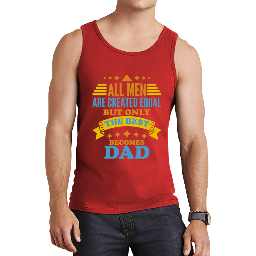 All Mens Are Created Equal But Only The Best Becomes Dad Fathers Day Tank Top