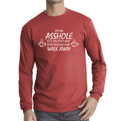 I'm An Asshole, So If You Don't Want Your Feelings Hurt Walk Away Sarcastic Funny Offensive Long Sleeve T Shirt