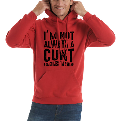 I'm Not Always A Cunt Sometimes I'm Asleep Funny Offensive Rude Joke Unisex Hoodie