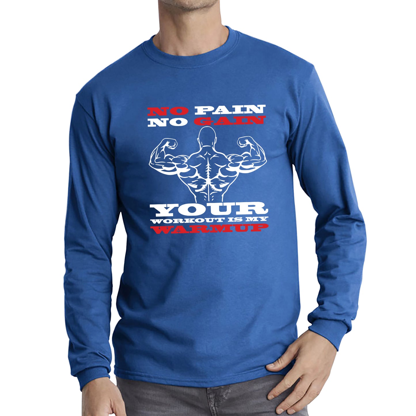 No Pain No Gain Your Workout Is My Warmup Gym Workout Fitness Bodybuilding Training Motivational Quote Muscle Body Flexing Long Sleeve T Shirt