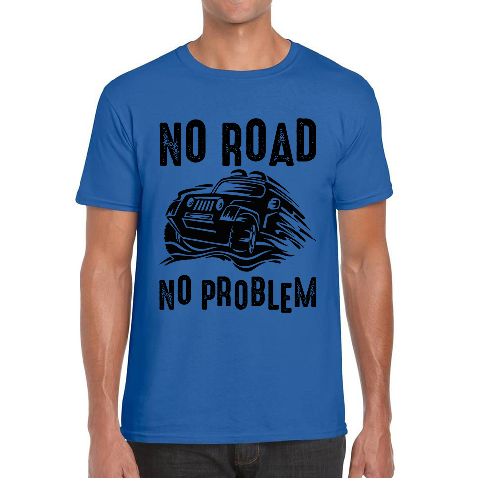 No Road No Problem Offroad Lovers Monster 4x4 Truck Off-Road Vehicle Off-Roading Mens Tee Top