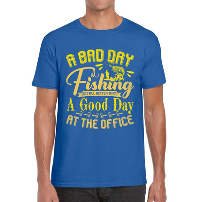 A Bad Day Fishing Is Still Better Than A Good Day At The Office Mens T Shirt