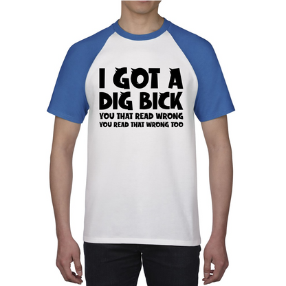 I Got A Dig Bick You That Read Wrong You Read That Wrong Too Funny Novelty Sarcastic Humour Baseball T Shirt