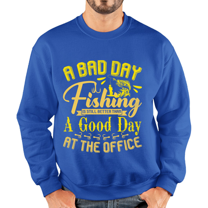 A Bad Day Fishing Is Still Better Than A Good Day At The Office Unisex Sweatshirt