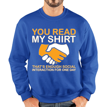 You Read My Shirt Thats Enough Social Interaction For One Day Sweatshirt