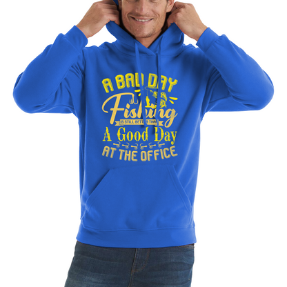 A Bad Day Fishing Is Still Better Than A Good Day At The Office Unisex Hoodie