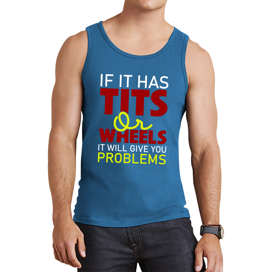 If It Has Tits Or Wheels It Will Give You Problems Funny Saying Tank Top