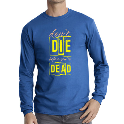 Don't Die Before You Dead Motivational Life Quote Deep Words Long Sleeve T Shirt