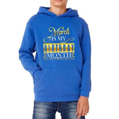 March Is My Birthday Month Yes The Whole Month March Birthday Month Quote Kids Hoodie