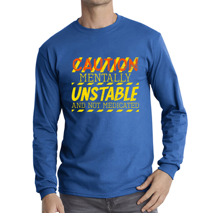 Caution Mentally Unstable And Not Medicated Funny Rude Saying Humorous Long Sleeve T Shirt