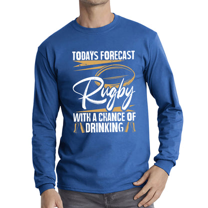 Todays Forecast Rugby With A Chance Of Drinking European Rugby Cup Six Nations Championship Long Sleeve T Shirt