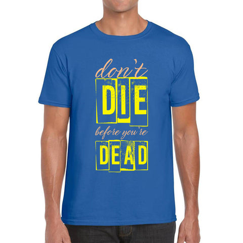 Don't Die Before You Dead Motivational Life Quote Deep Words Mens Tee Top