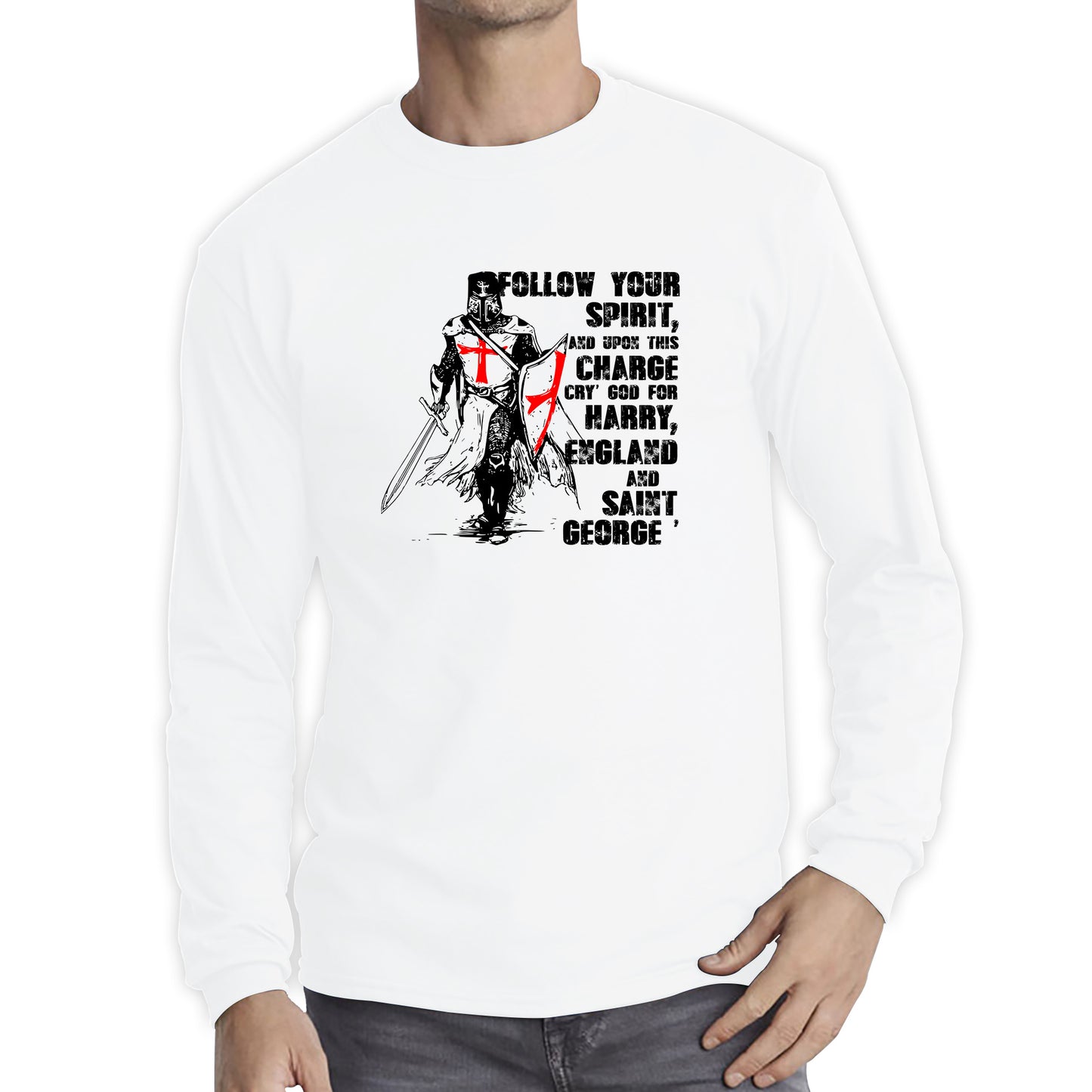 St George's Day Follow Your Spirit And Upon This Charge Cry God For Harry England And Saint George Knights Templar Warrior Fighter Patriotic Long Sleeve T Shirt