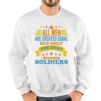 All Men Are Created Equal But Only The Best Becomes Soldiers Sweatshirt