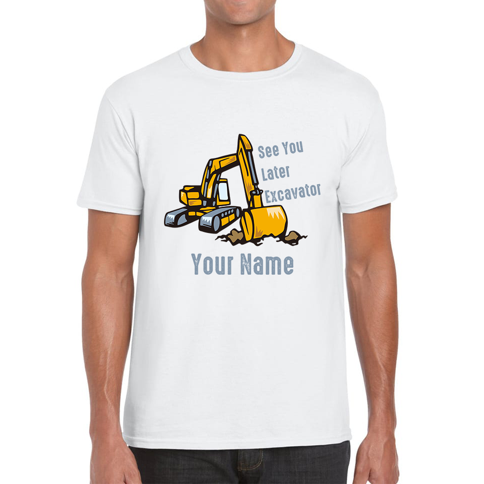 Personalised See You Later Excavator Your Name Construction Digger Excavator Mens Tee Top