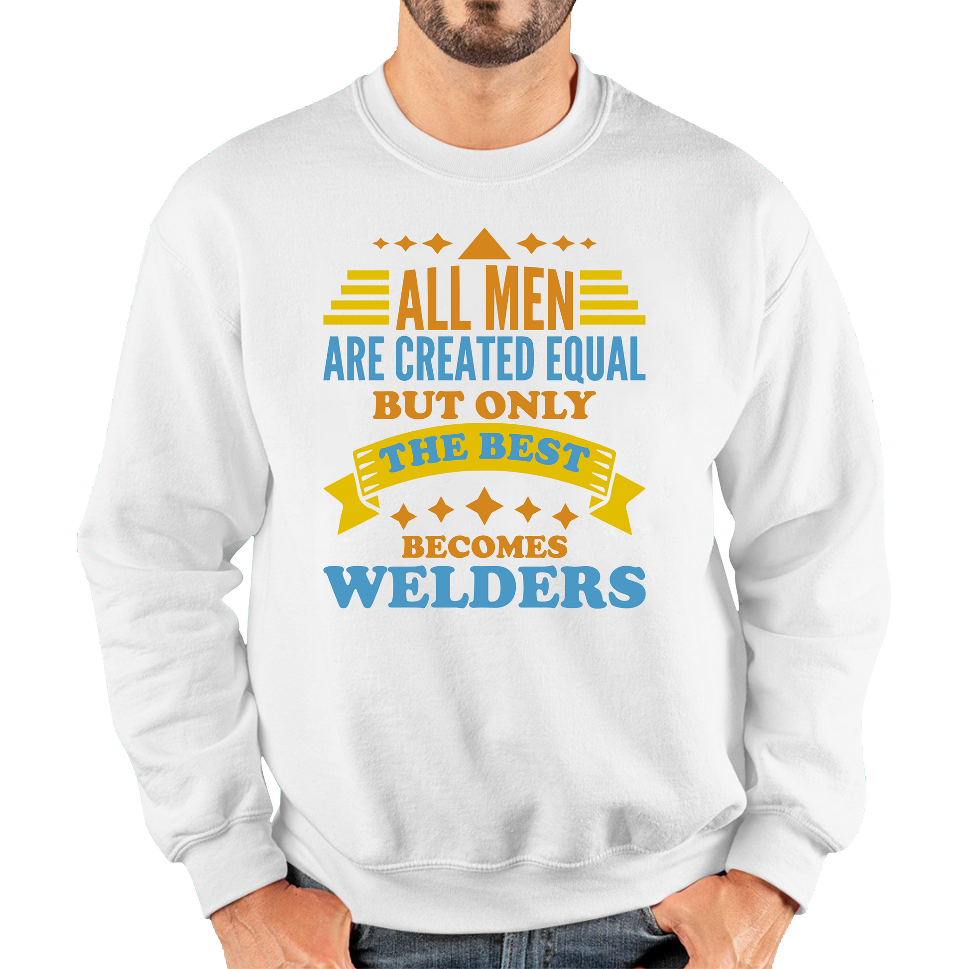 All Men Are Created Equal But Only The Best Becomes Welders Sweatshirt