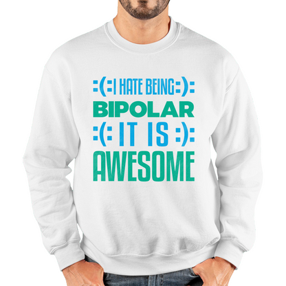 I Hate Being Bipolar It Is Awesome Bipolar Emotion Sad Happy Face Bipolar Disorder Unisex Sweatshirt