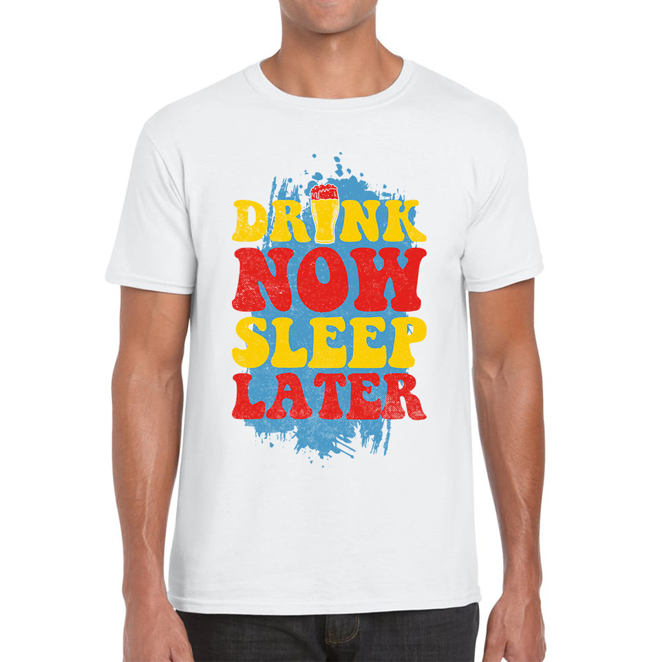 Drink Now Sleep Later Funny T Shirt