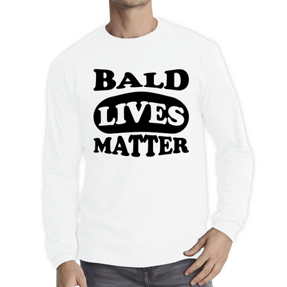 Bald Lives Matter Funny Baldi Joke Novelty Birthday Gift For Father Bald Friend Long Sleeve T Shirt