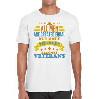 All Men Are Created Equal But Only The Best Becomes Veterans T Shirt