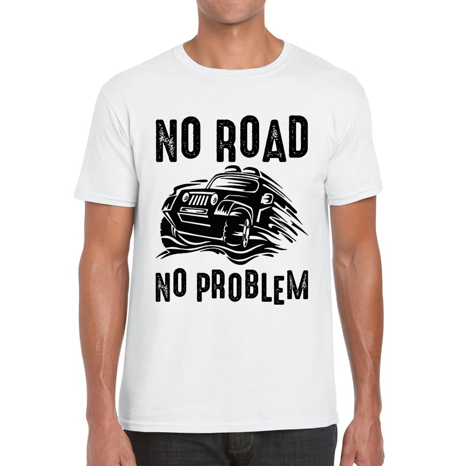 No Road No Problem Offroad Lovers Monster 4x4 Truck Off-Road Vehicle Off-Roading Mens Tee Top