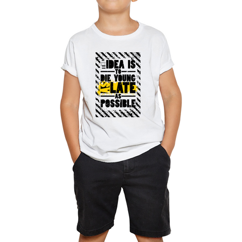 The Idea Is To Die Young As Late As Possible Funny Sarcastic Quote By Ashley Montagu Kids Tee
