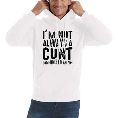 I'm Not Always A Cunt Sometimes I'm Asleep Funny Offensive Rude Joke Unisex Hoodie